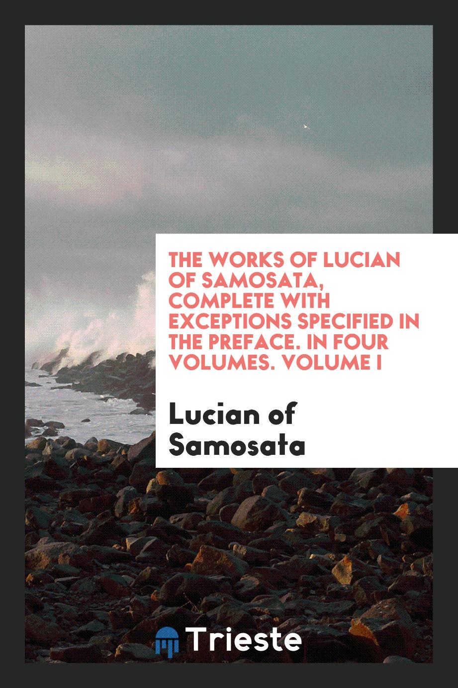 The works of Lucian of Samosata, complete with exceptions specified in the preface. In four volumes. Volume I