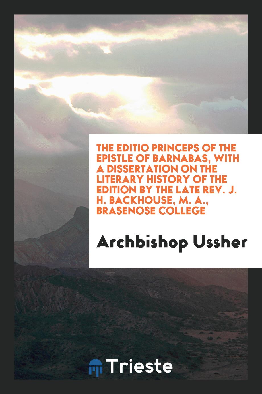 The Editio Princeps of the Epistle of Barnabas, with a dissertation on the literary history of the edition by the late rev. J. H. Backhouse, M. A., Brasenose college