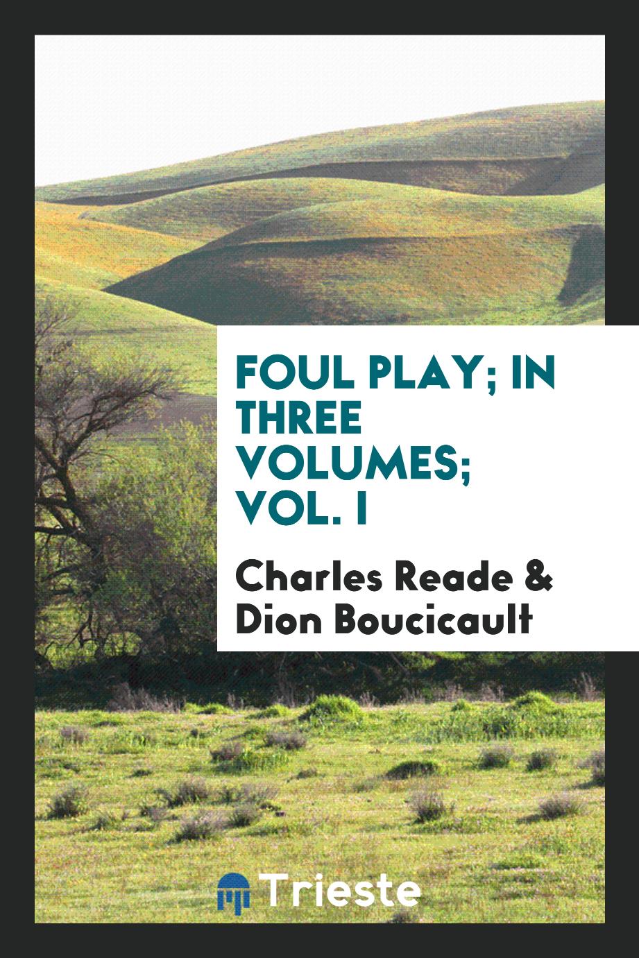 Foul play; in three volumes; Vol. I
