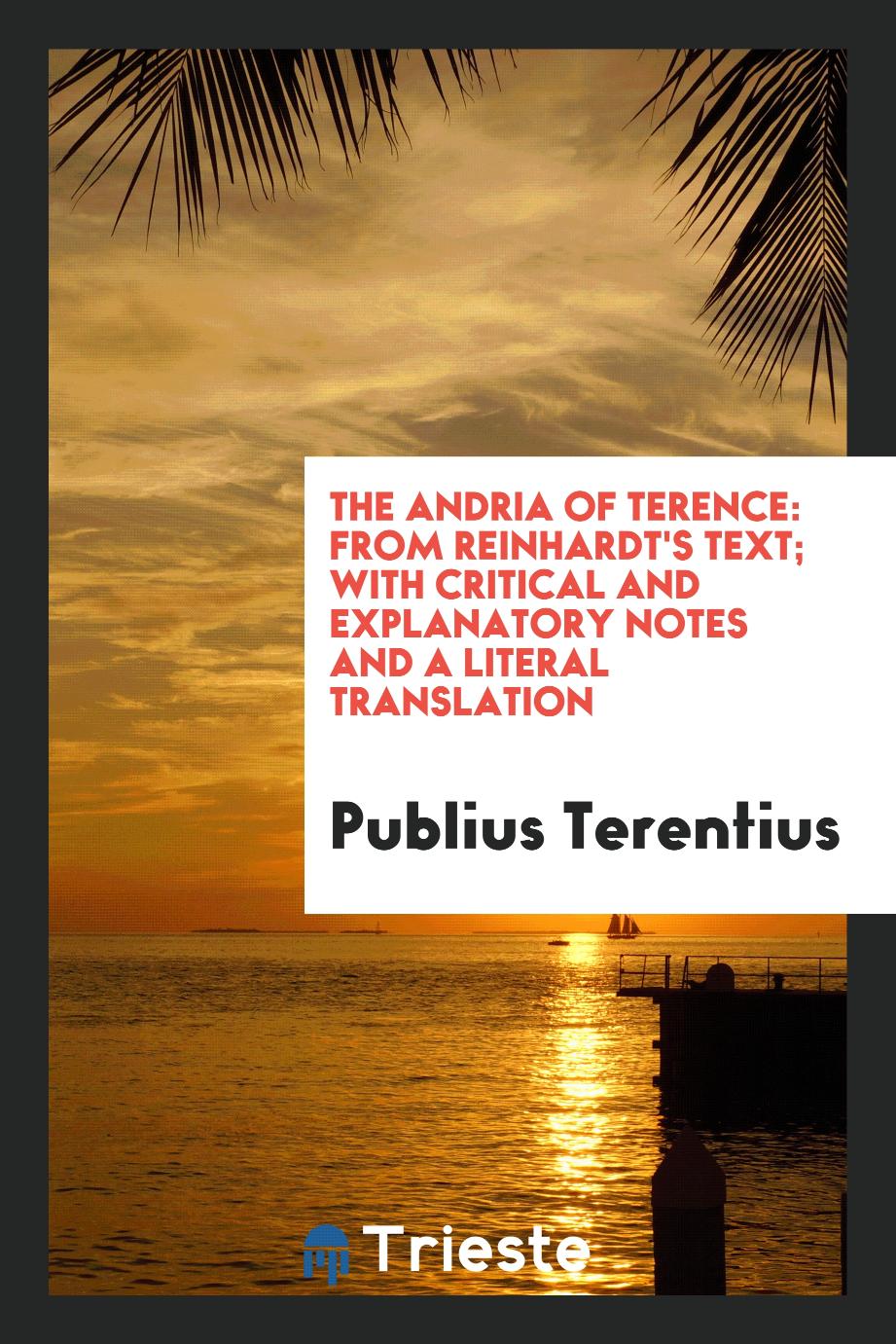 The Andria of Terence: From Reinhardt's Text; With Critical and Explanatory Notes and a Literal Translation