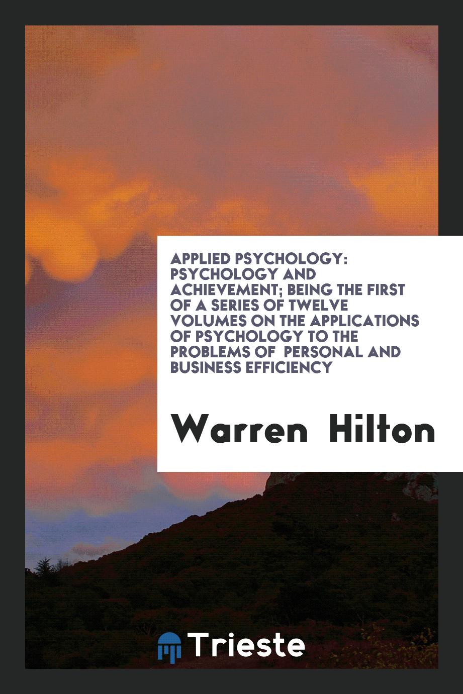 Applied Psychology: Psychology and Achievement; Being the First of a Series of Twelve Volumes on the Applications of Psychology to the Problems of Personal and Business Efficiency