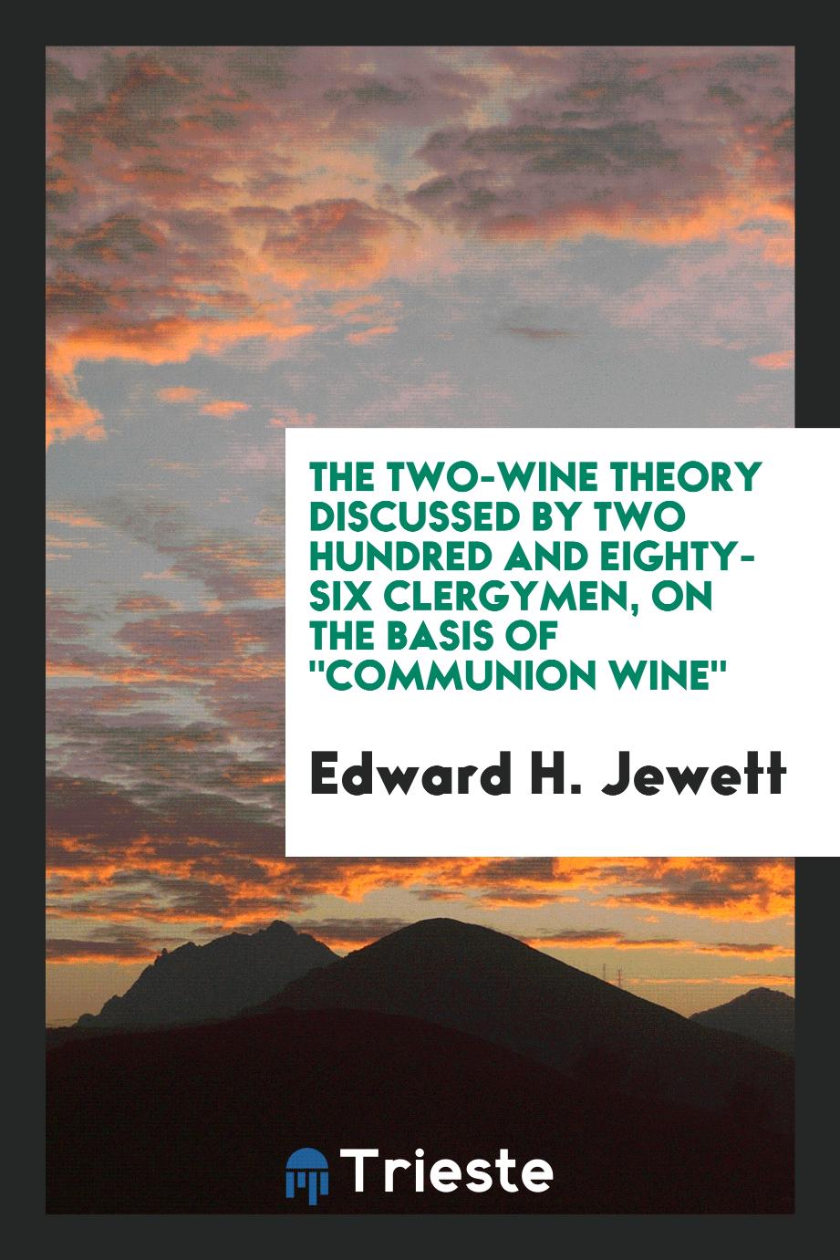 The Two-Wine Theory Discussed by Two Hundred and Eighty-Six Clergymen, on the Basis of "Communion Wine"
