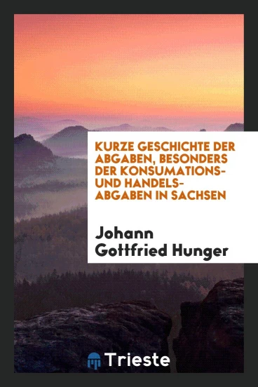 Kurze Geschichte der Abgaben, besonders der Konsumations- und Handels-Abgaben in Sachsen