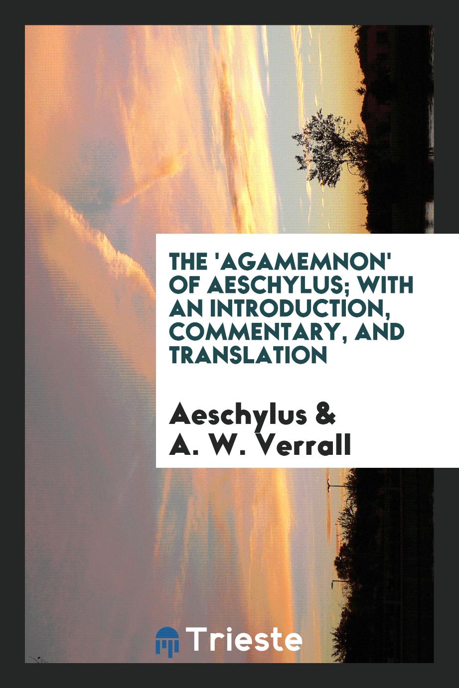 The 'Agamemnon' of Aeschylus; With an Introduction, Commentary, and Translation