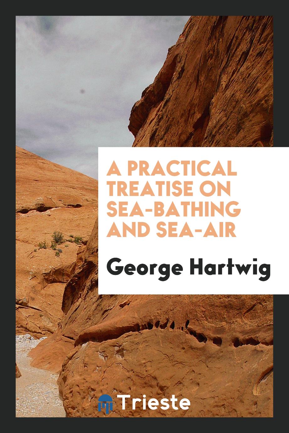A Practical Treatise on Sea-Bathing and Sea-Air