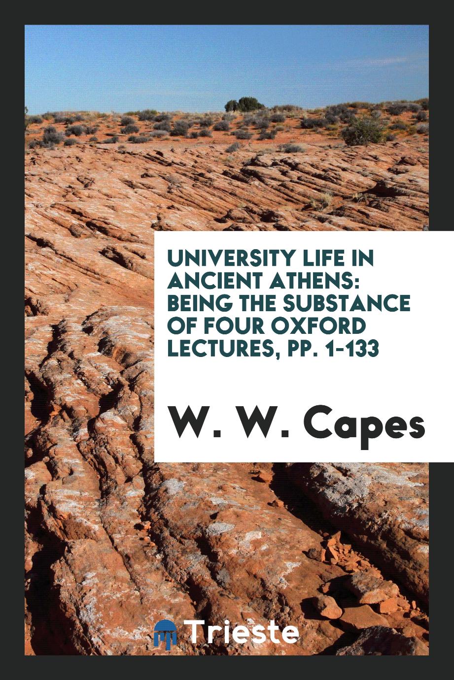 University Life in Ancient Athens: Being the Substance of Four Oxford Lectures, pp. 1-133