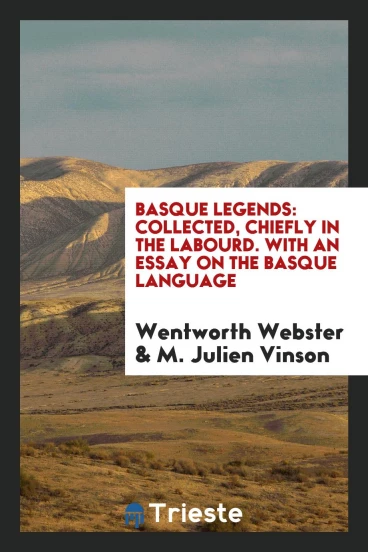 Basque Legends: Collected, Chiefly in the Labourd. With an Essay on the Basque Language