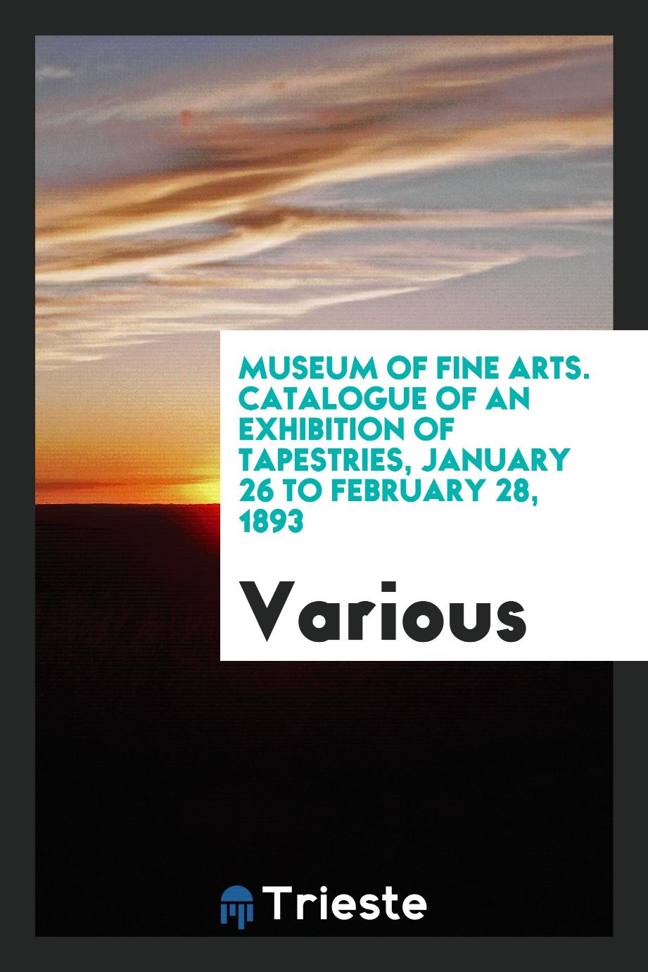 Museum of Fine arts. Catalogue of an exhibition of tapestries, January 26 to February 28, 1893