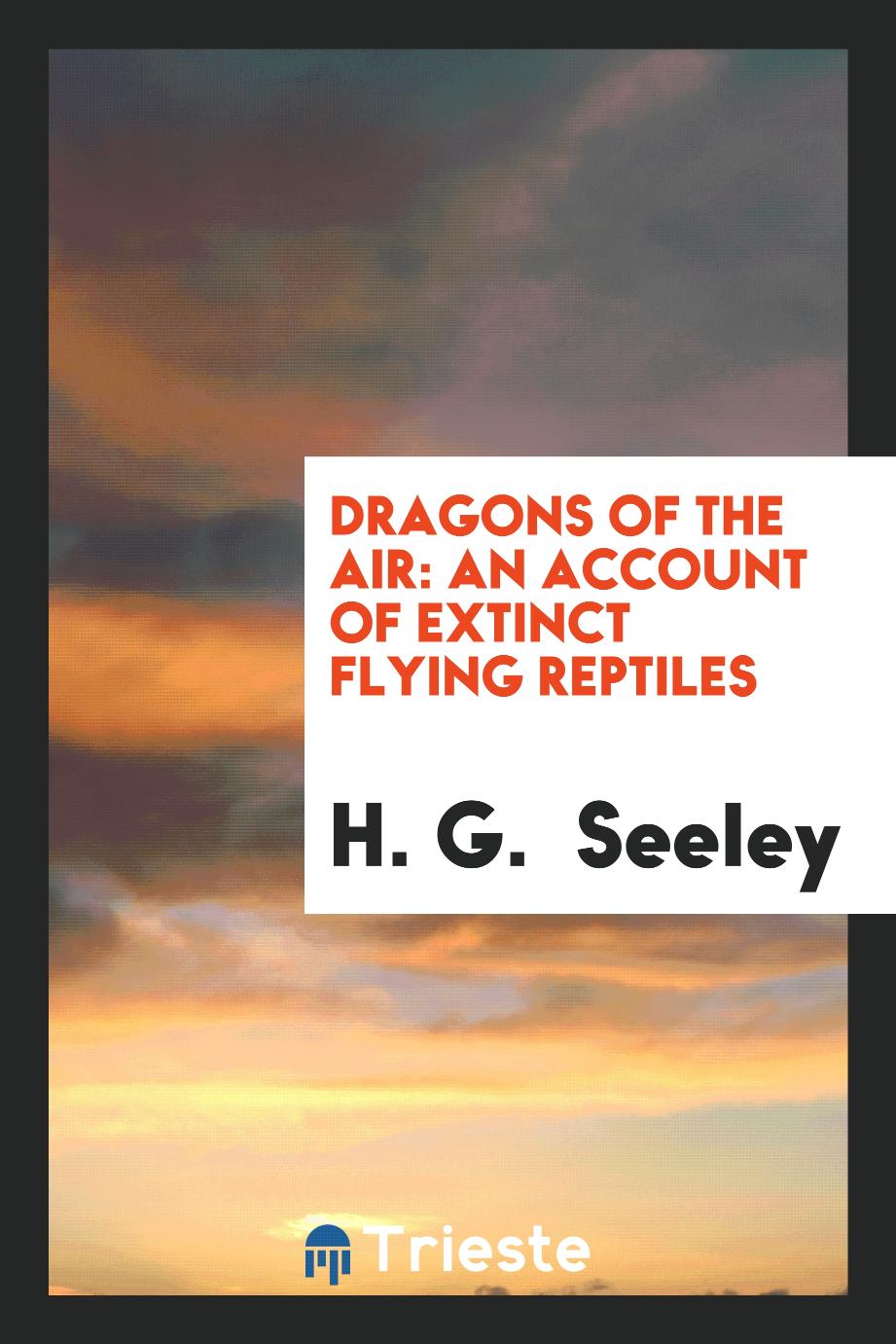 Dragons of the air: an account of extinct flying reptiles