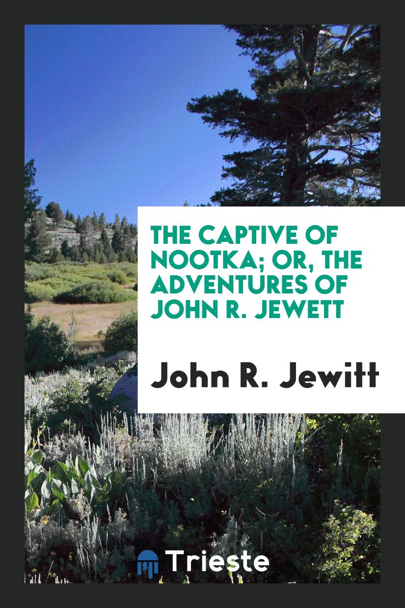The Captive of Nootka; Or, The Adventures of John R. Jewett