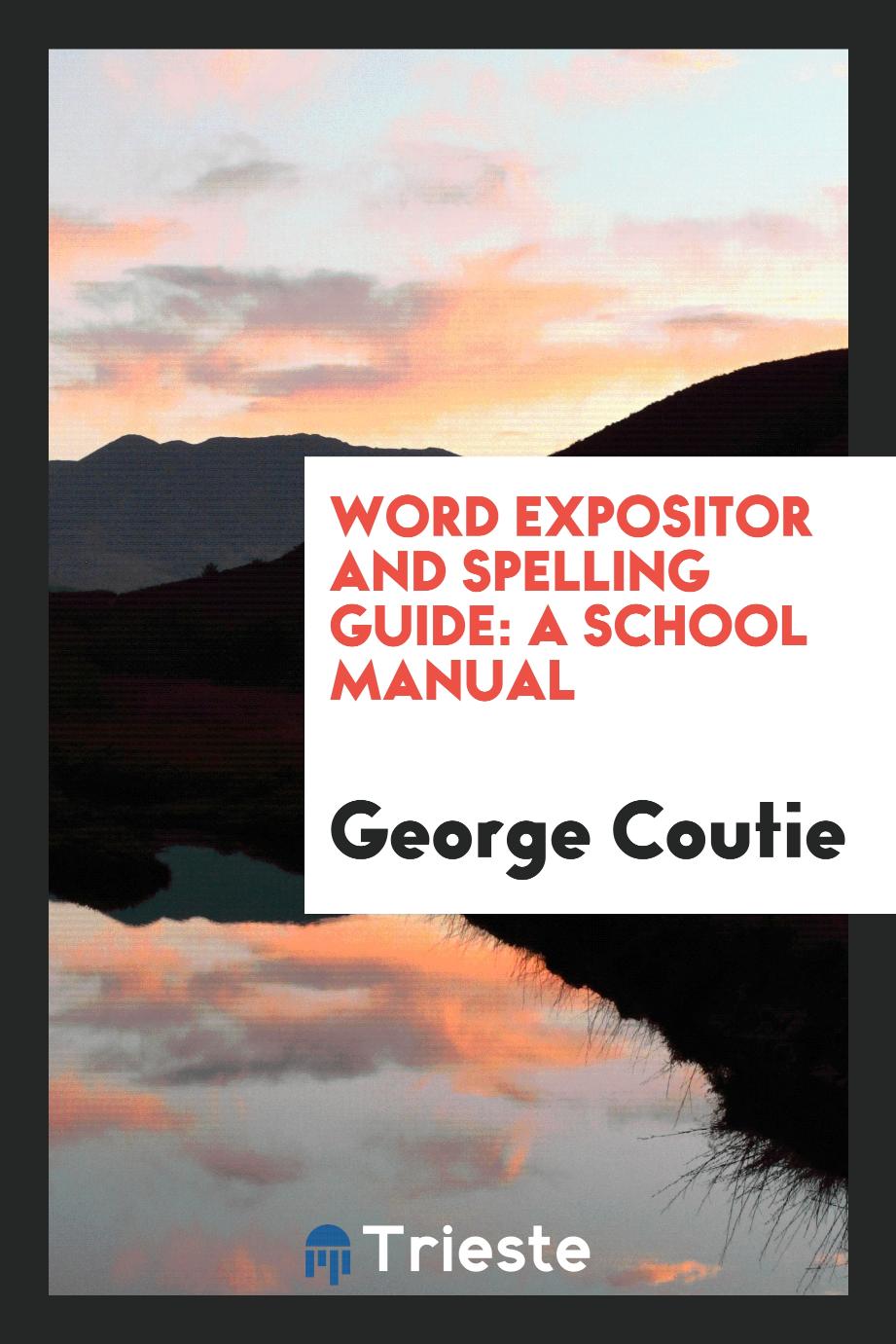 Word Expositor and Spelling Guide: A School Manual