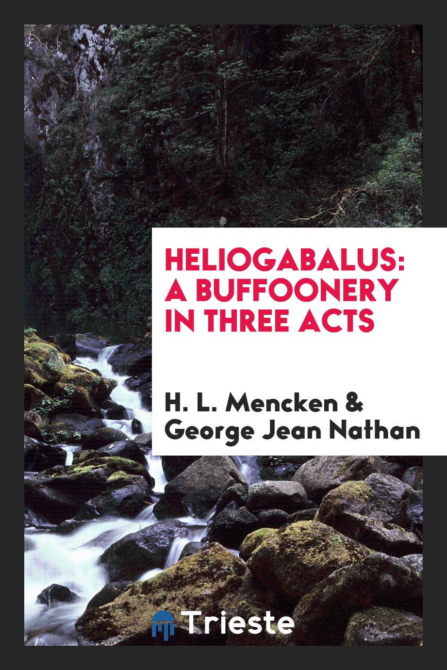 Heliogabalus: a buffoonery in three acts