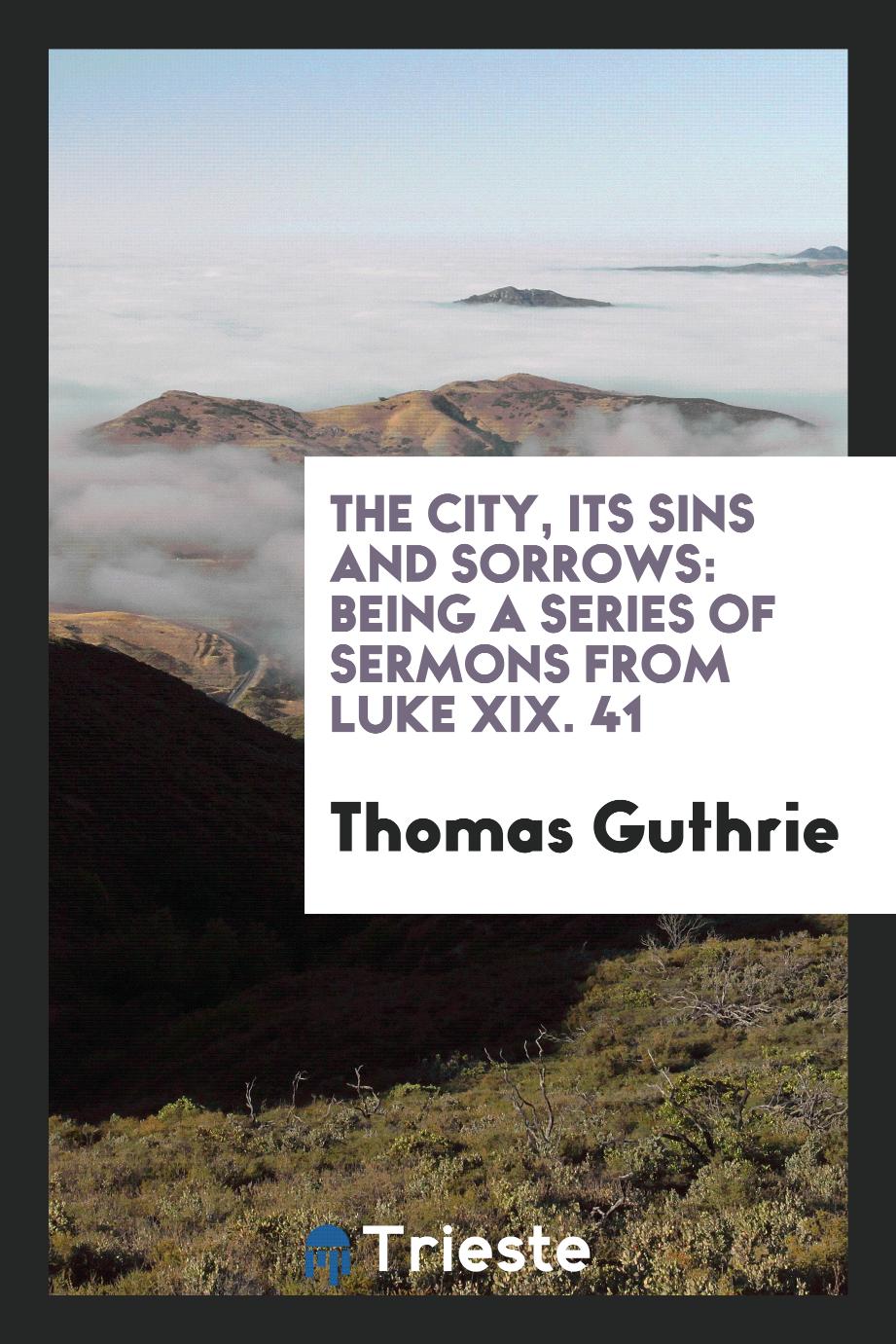The city, its sins and sorrows: being a series of sermons from Luke XIX. 41