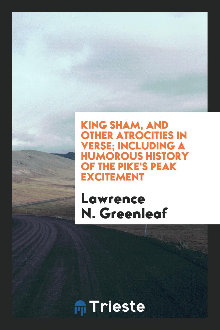 King Sham, and Other Atrocities in Verse; Including a Humorous History of the Pike's Peak Excitement