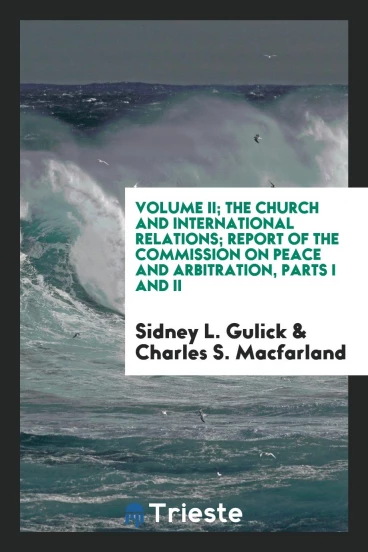 Volume II; The Church and international relations; Report of the Commission on Peace and Arbitration, Parts I and II