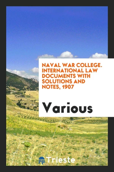 Naval War College. International Law Documents with Solutions and Notes, 1907