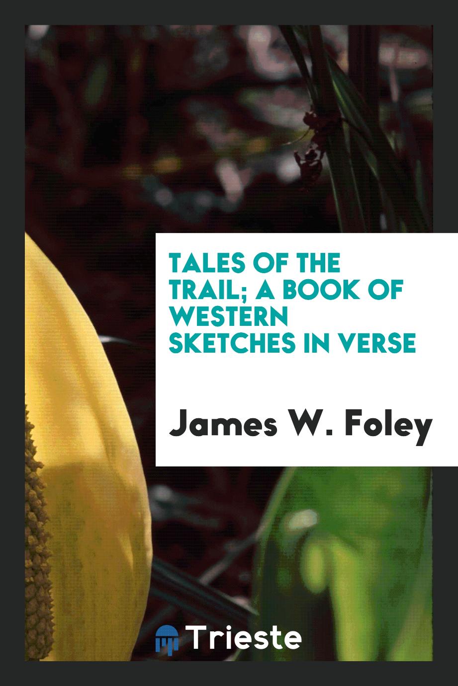 Tales of the trail; a book of western sketches in verse