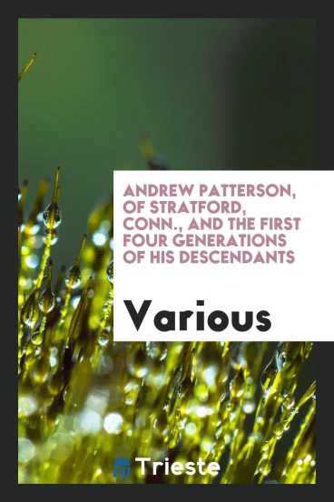 Andrew Patterson, of Stratford, Conn., and the First Four Generations of His descendants
