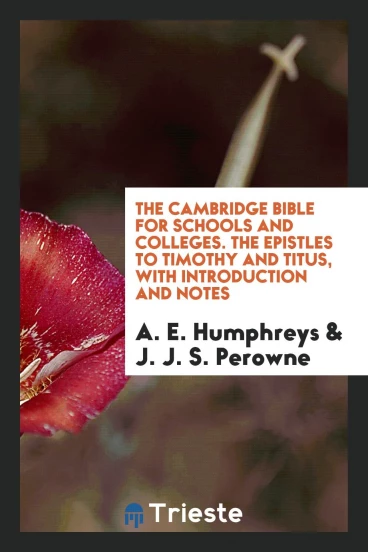 The Cambridge Bible for Schools and Colleges. The Epistles to Timothy and Titus, with Introduction and Notes