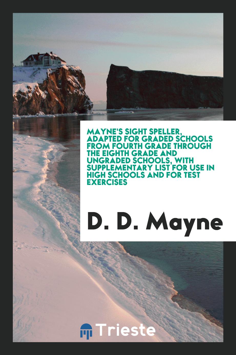 Mayne's sight speller, adapted for graded schools from fourth grade through the eighth grade and ungraded schools, with supplementary list for use in high schools and for test exercises