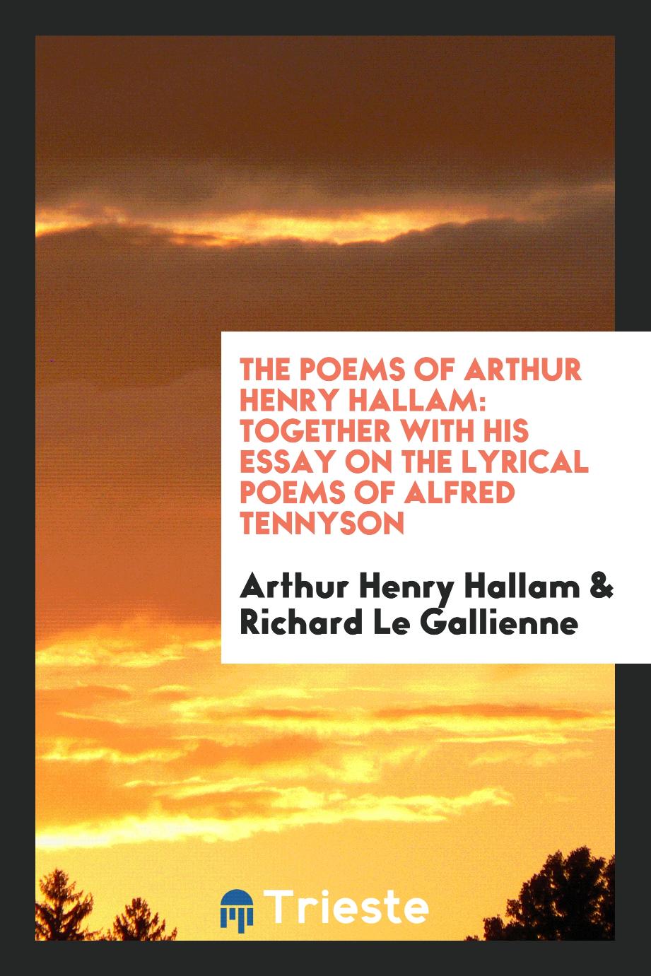 The poems of Arthur Henry Hallam: together with his essay on the lyrical poems of Alfred Tennyson