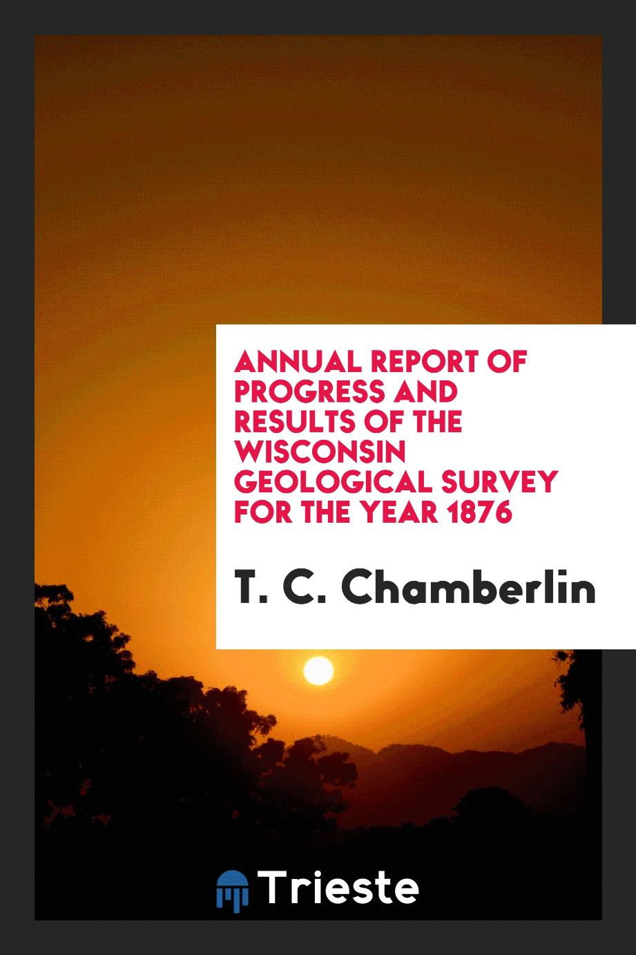 Annual Report of progress and results of the wisconsin geological survey for the year 1876