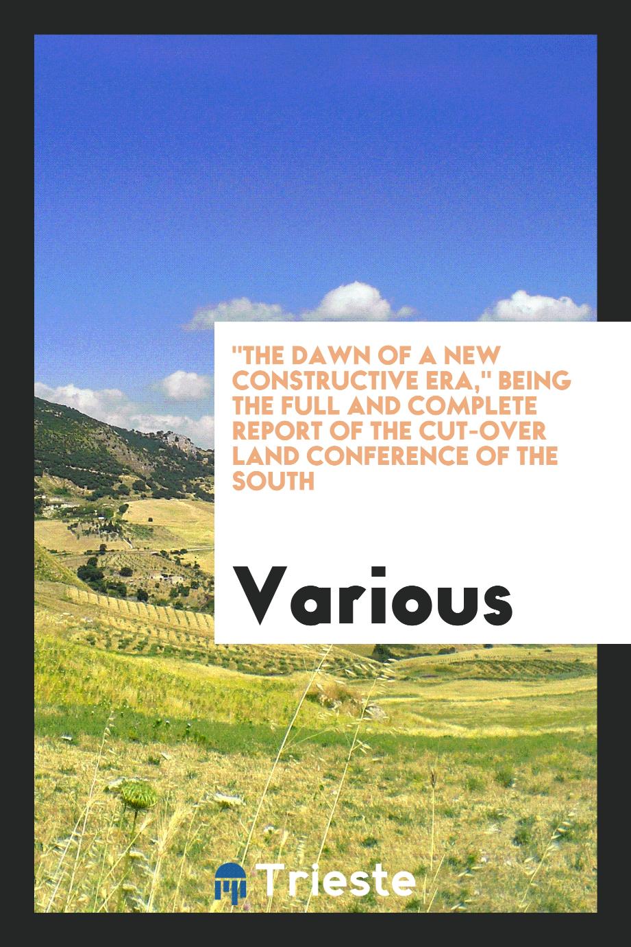 "The dawn of a new constructive era," being the full and complete report of the Cut-over Land Conference of the South