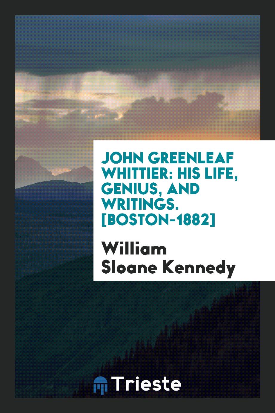 John Greenleaf Whittier: His Life, Genius, and Writings. [Boston-1882]