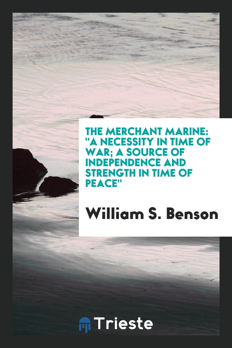 The Merchant Marine: "A Necessity in Time of War; A Source of Independence and Strength in Time of Peace"