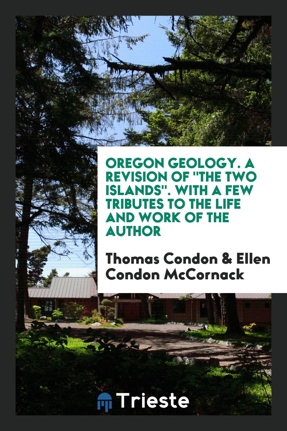 Oregon Geology. A Revision of "The Two Islands". With a Few Tributes to the Life and Work of the Author