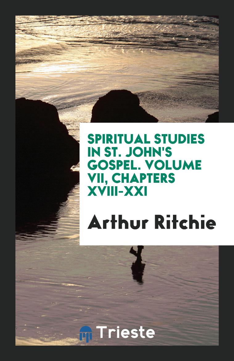 Spiritual Studies in St. John's Gospel. Volume VII, Chapters XVIII-XXI