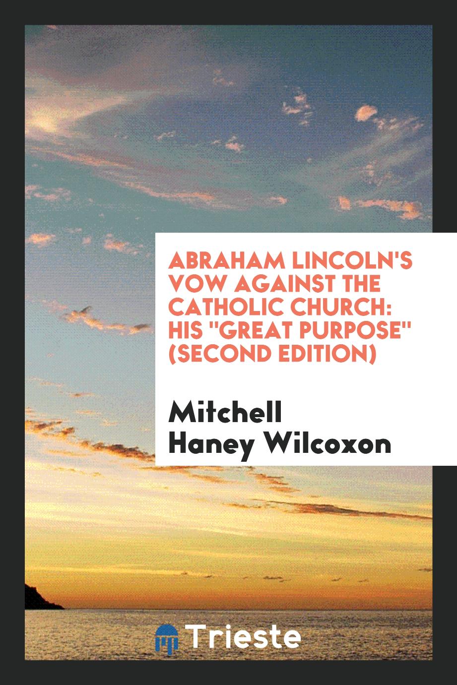 Abraham Lincoln's Vow Against the Catholic Church: His "Great Purpose" (Second Edition)
