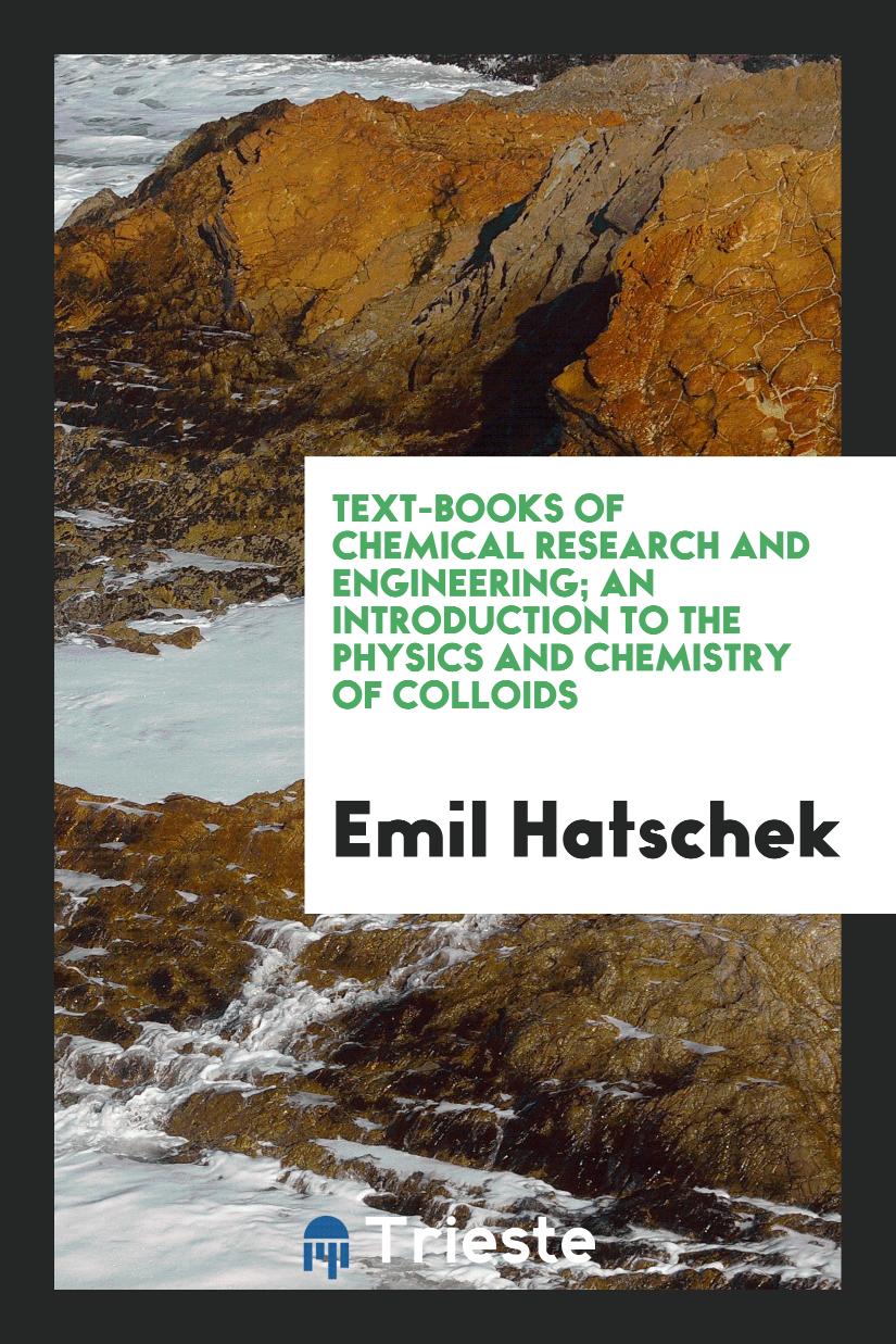 Text-Books of Chemical Research and Engineering; An Introduction to the Physics and Chemistry of Colloids