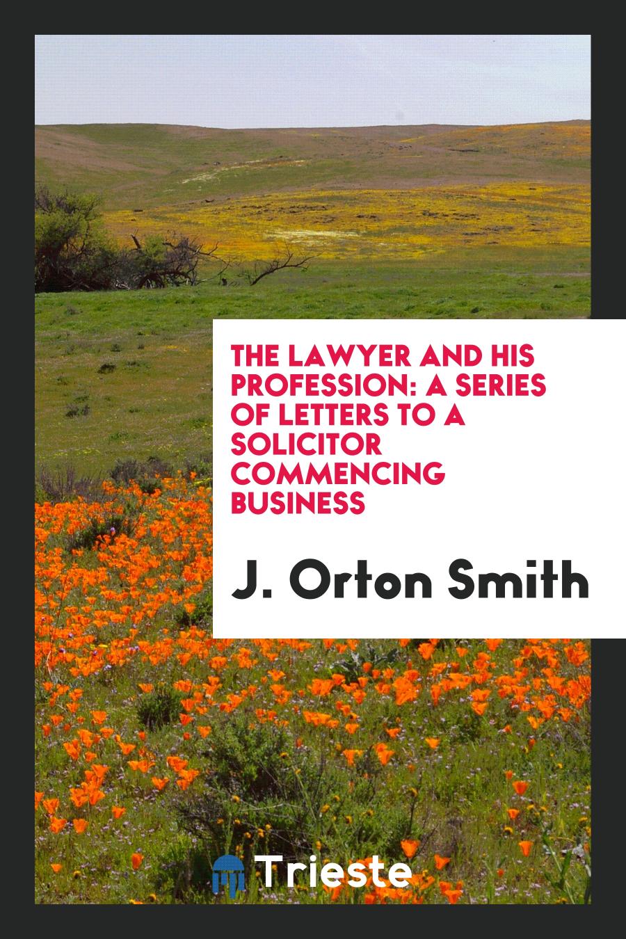 The Lawyer and His Profession: A Series of Letters to a Solicitor Commencing Business