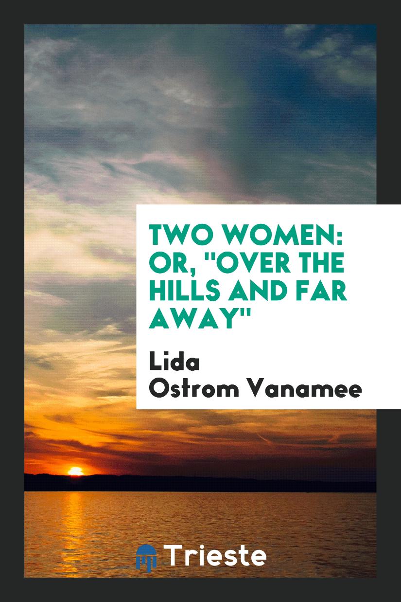 Two Women: Or, "Over the Hills and Far Away"