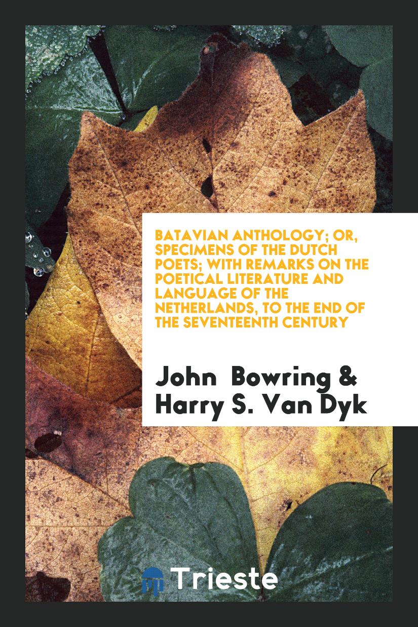 Batavian Anthology; Or, Specimens of the Dutch Poets; With Remarks on the Poetical Literature and Language of the Netherlands, to the End of the Seventeenth Century