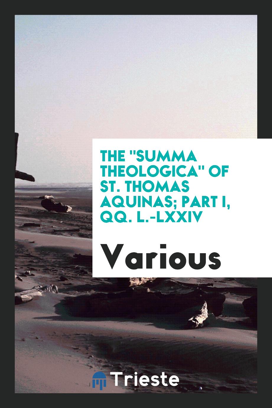 The "Summa theologica" of St. Thomas Aquinas; Part I, QQ. L.-LXXIV