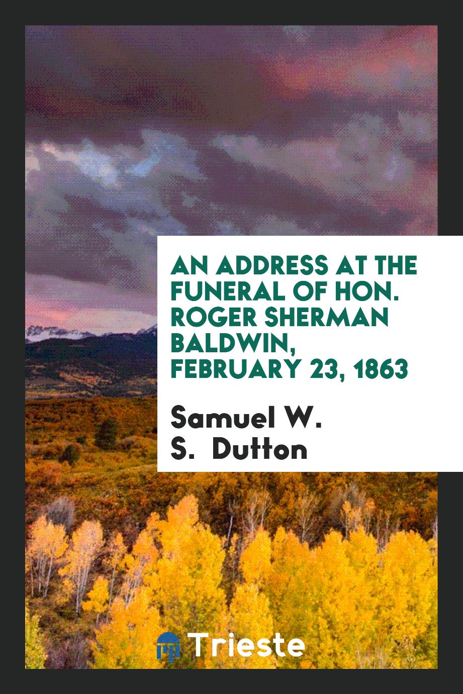 An Address at the Funeral of Hon. Roger Sherman Baldwin, February 23, 1863