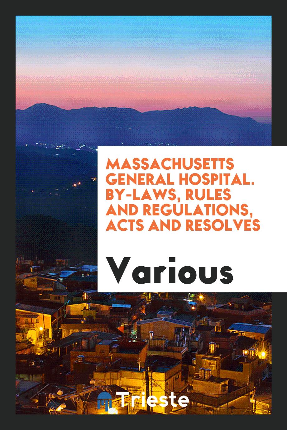 Massachusetts General Hospital. By-Laws, Rules and Regulations, Acts and Resolves