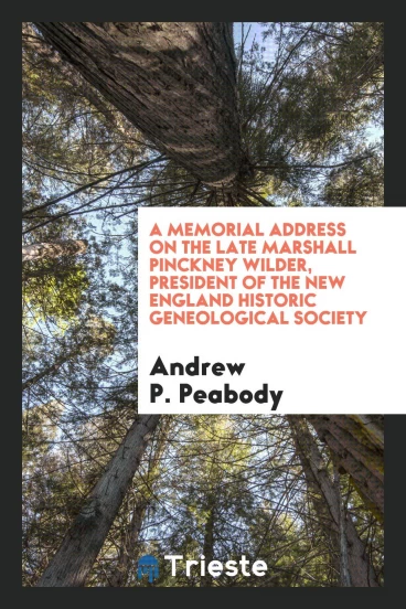 A Memorial Address on the Late Marshall Pinckney Wilder, President of the New England Historic Geneological society