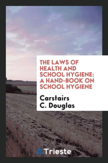 The Laws of Health and School Hygiene: A Hand-Book on School Hygiene