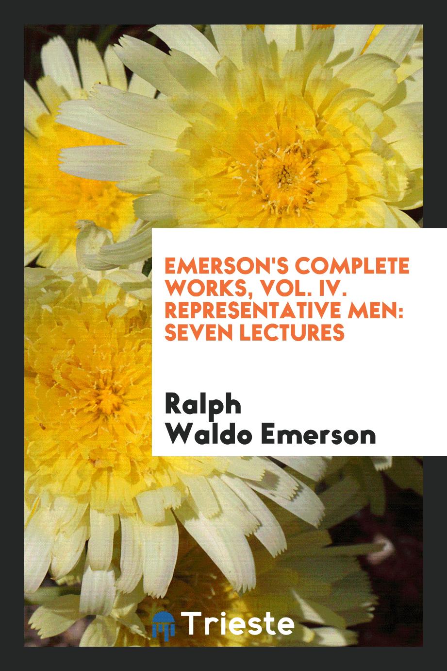 Emerson's complete works, Vol. IV. Representative men: seven lectures