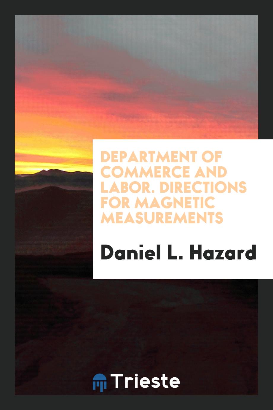 Daniel L. Hazard - Department of Commerce and Labor. Directions for Magnetic Measurements