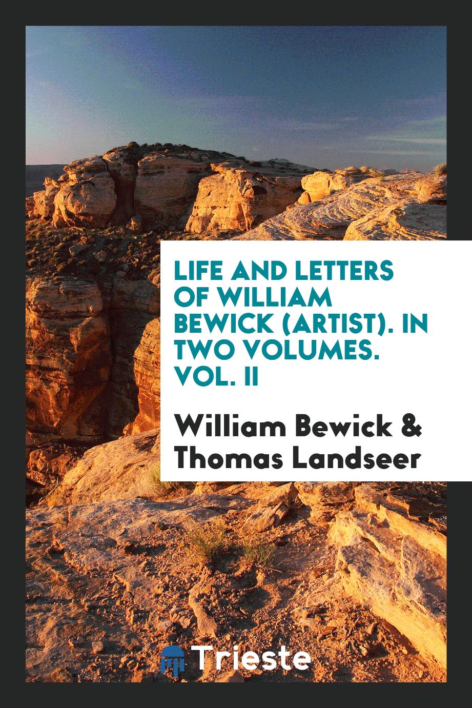Life and Letters of William Bewick (Artist). In Two Volumes. Vol. II