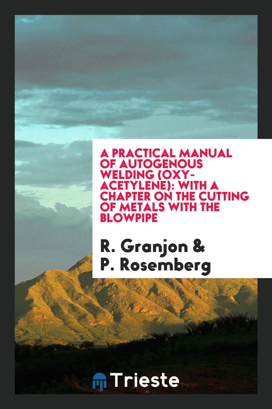 A practical manual of autogenous welding (oxy-acetylene): with a chapter on the cutting of metals with the blowpipe