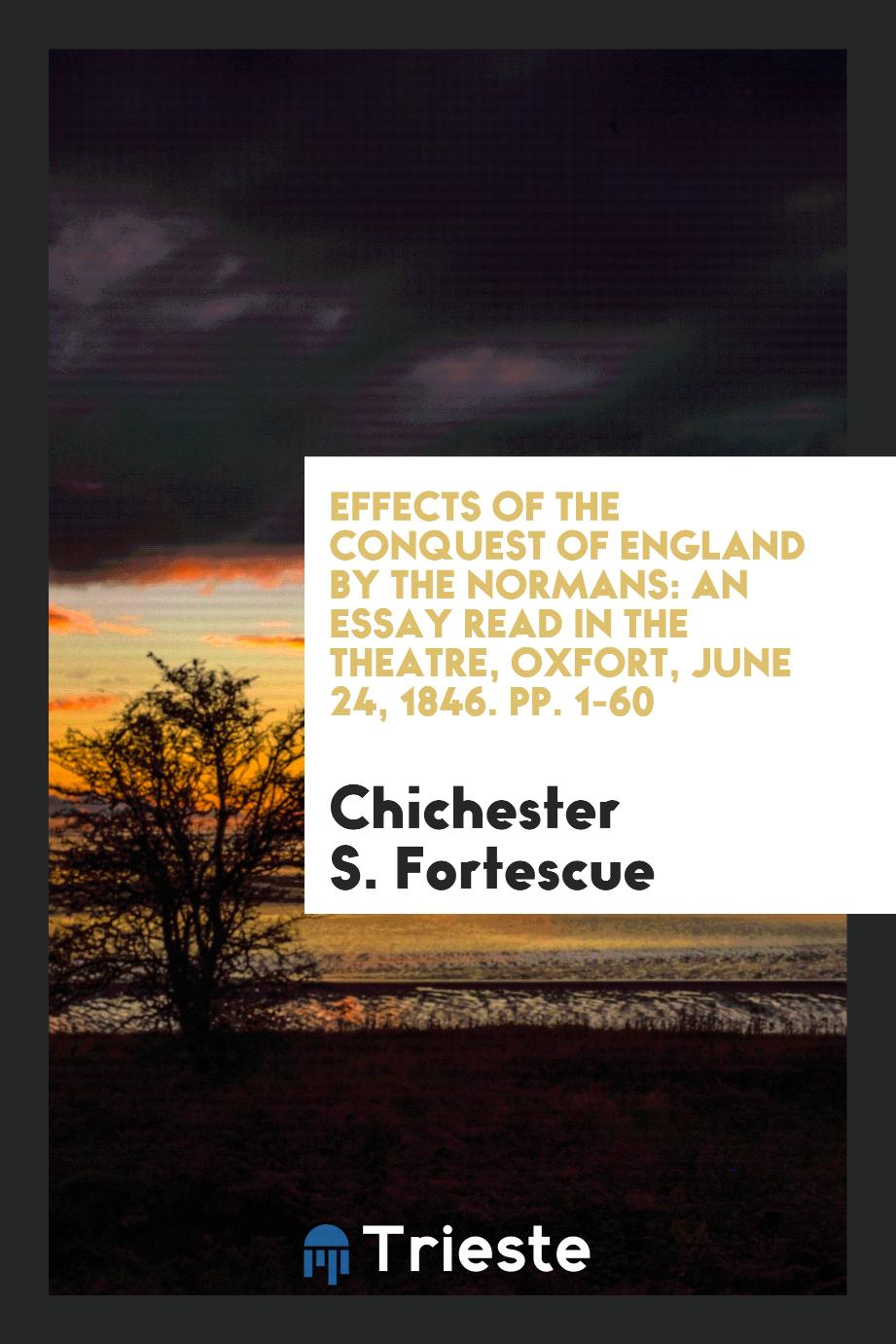 Effects of the Conquest of England by the Normans: An Essay Read in the theatre, Oxfort, June 24, 1846. pp. 1-60