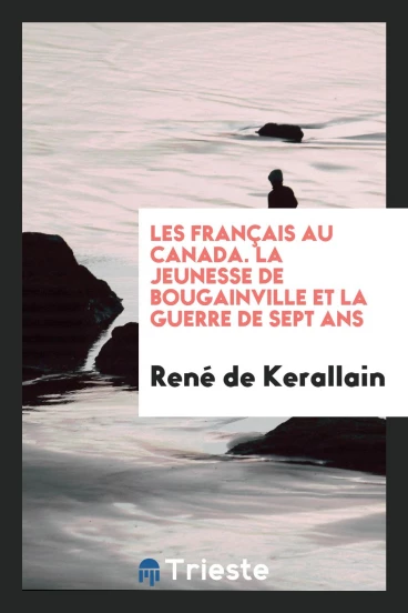 Les Français au Canada. La jeunesse de Bougainville et la guerre de sept ans