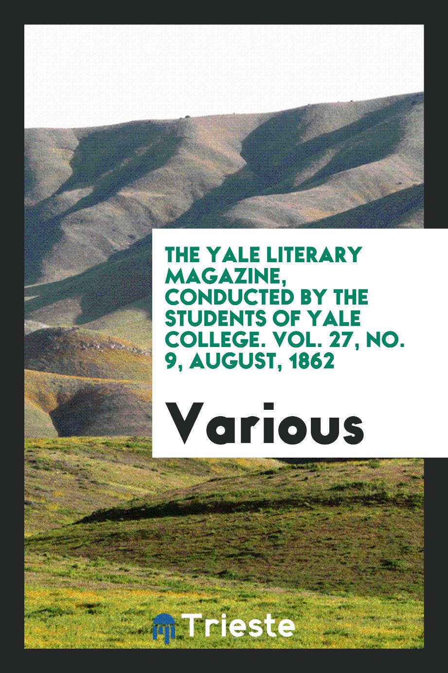 The Yale literary magazine, conducted by the students of Yale College. Vol. 27, No. 9, August, 1862