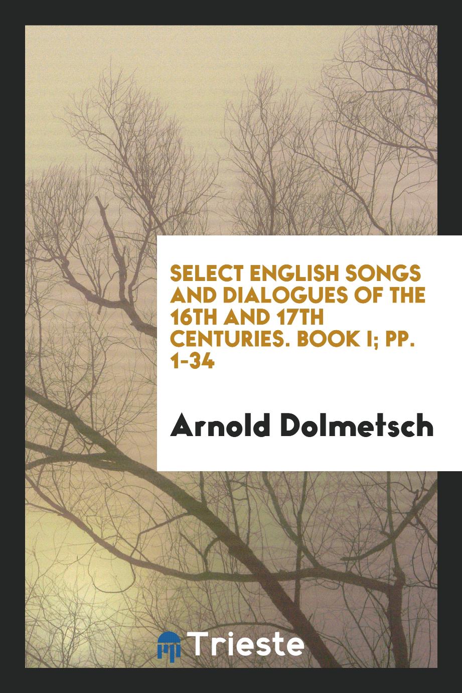 Select English songs and dialogues of the 16th and 17th centuries. Book I; pp. 1-34
