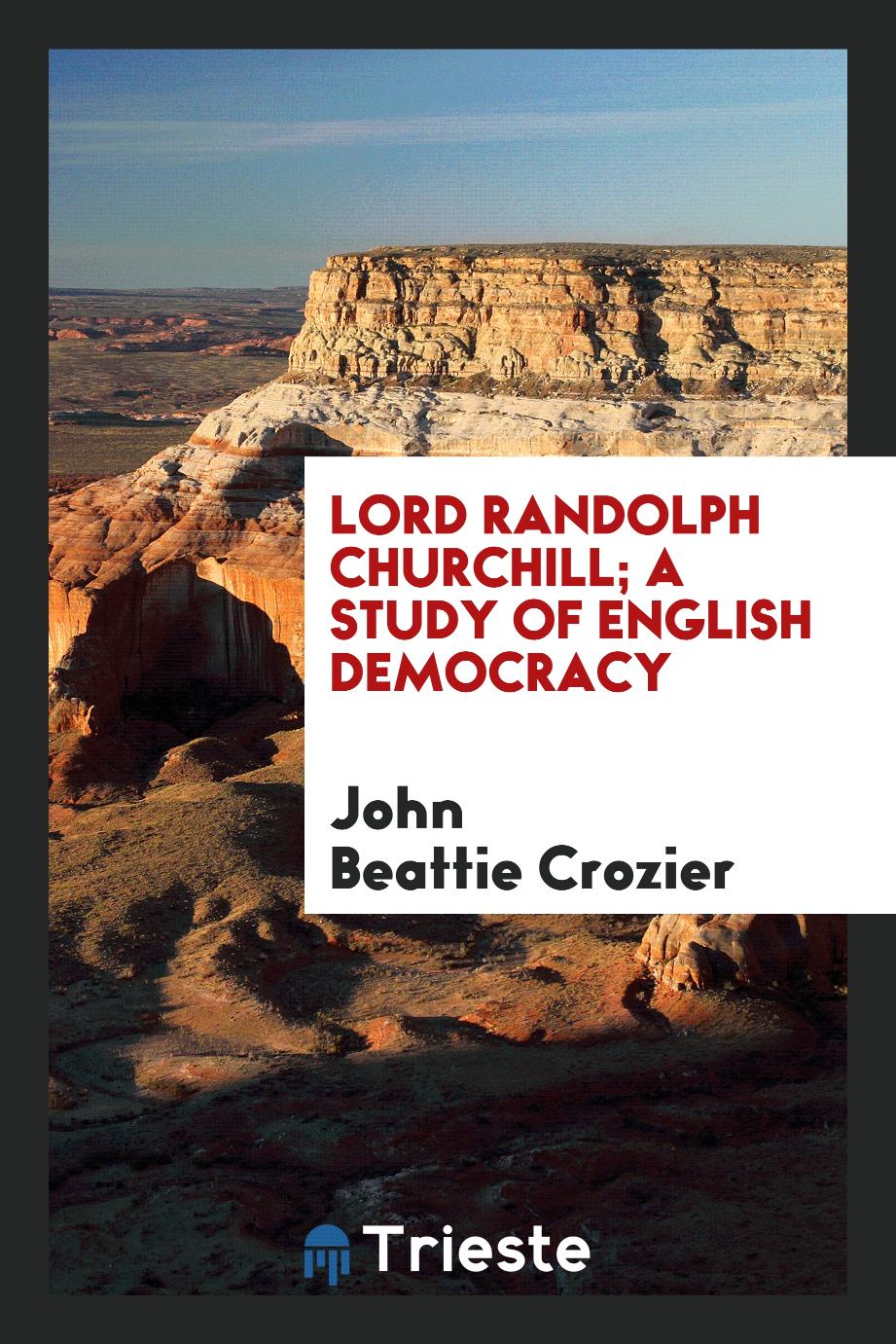 Lord Randolph Churchill; a study of English democracy